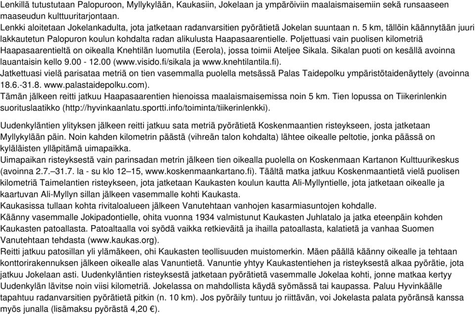 Poljettuasi vain puolisen kilometriä Haapasaarentieltä on oikealla Knehtilän luomutila (Eerola), jossa toimii Ateljee Sikala. Sikalan puoti on kesällä avoinna lauantaisin kello 9.00-12.00 (www.visido.