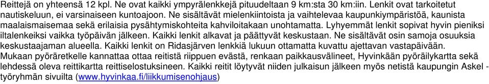 Lyhyemmät lenkit sopivat hyvin pieniksi iltalenkeiksi vaikka työpäivän jälkeen. Kaikki lenkit alkavat ja päättyvät keskustaan. Ne sisältävät osin samoja osuuksia keskustaajaman alueella.