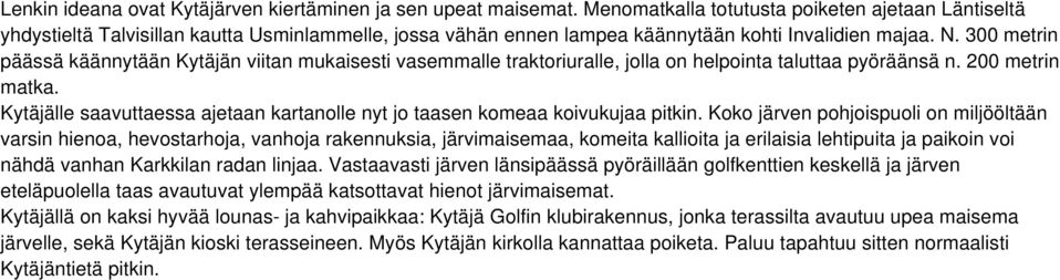 300 metrin päässä käännytään Kytäjän viitan mukaisesti vasemmalle traktoriuralle, jolla on helpointa taluttaa pyöräänsä n. 200 metrin matka.