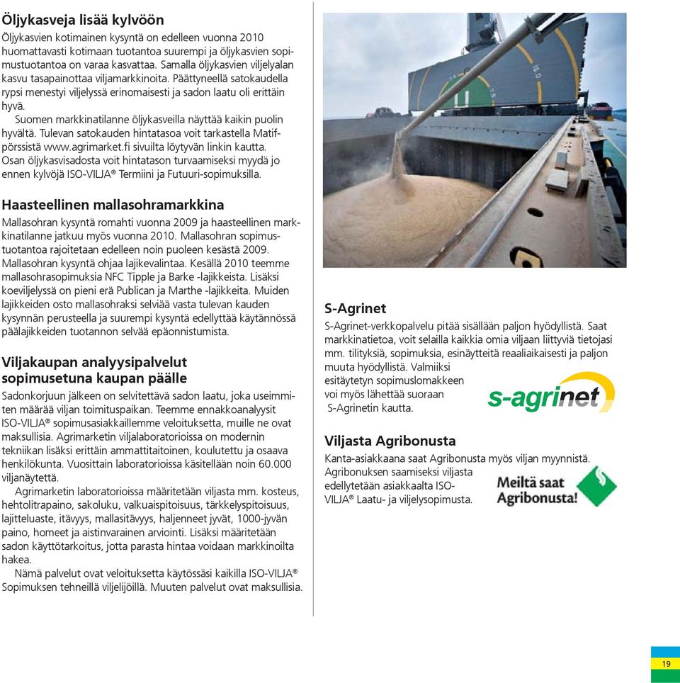Suomen markkinatilanne öljykasveilla näyttää kaikin puolin hyvältä. Tulevan satokauden hintatasoa voit tarkastella Matifpörssistä www.agrimarket.fi sivuilta löytyvän linkin kautta.