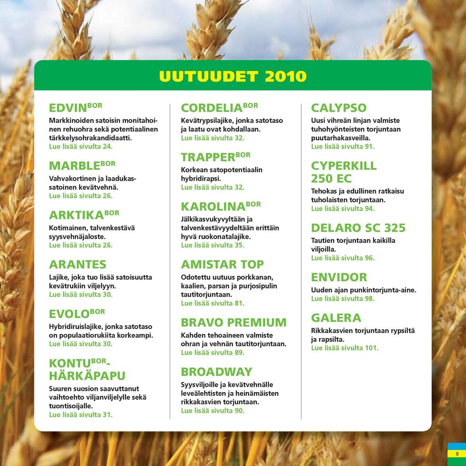 EVOLO BOR Hybridiruislajike, jonka satotaso on populaatiorukiita korkeampi. Lue lisää sivulta 30. KONTU BOR - HÄRKÄPAPU Suuren suosion saavuttanut vaihtoehto viljanviljelylle sekä tuontisoijalle.