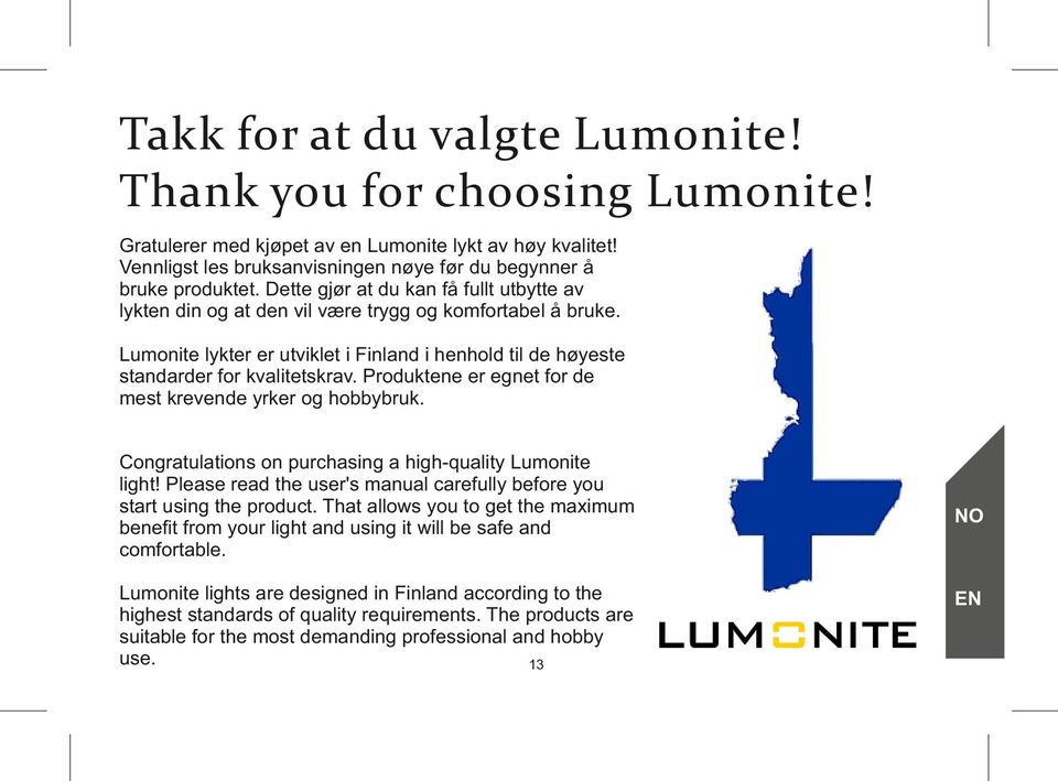 Produktene er egnet for de mest krevende yrker og hobbybruk. Congratulations on purchasing a high-quality Lumonite light! Please read the user's manual carefully before you start using the product.