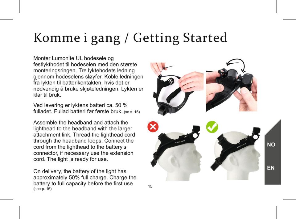 Fullad batteri før første bruk. (se s. 16) Assemble the headband and attach the lighthead to the headband with the larger attachment link. Thread the lighthead cord through the headband loops.