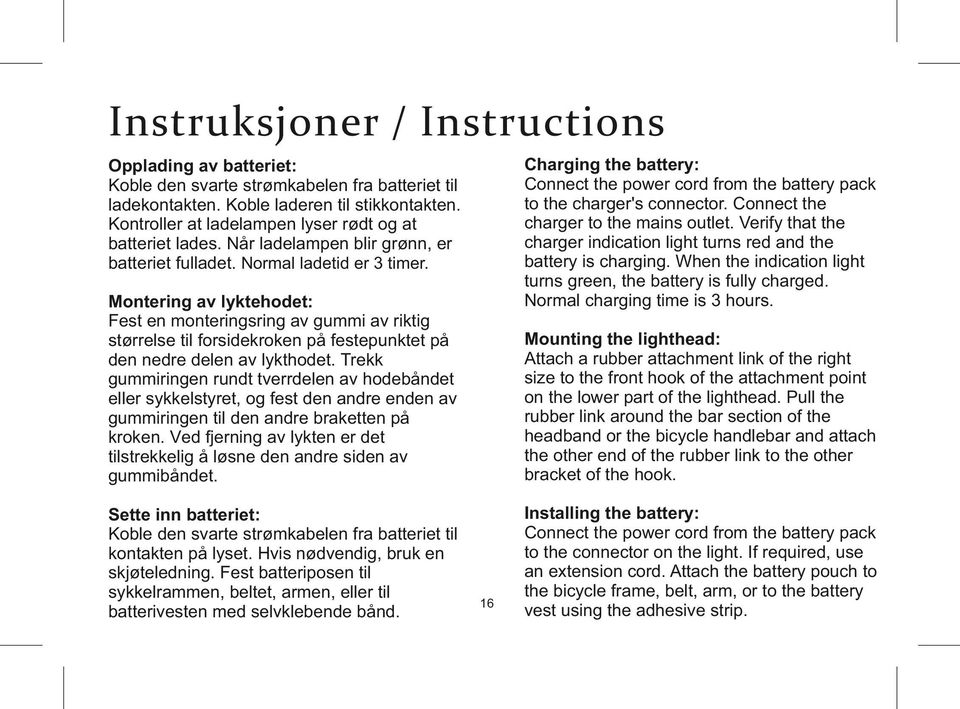 Opplading av batteriet: Koble den svarte strømkabelen fra batteriet til ladekontakten. Koble laderen til stikkontakten. Kontroller at ladelampen lyser rødt og at batteriet lades.