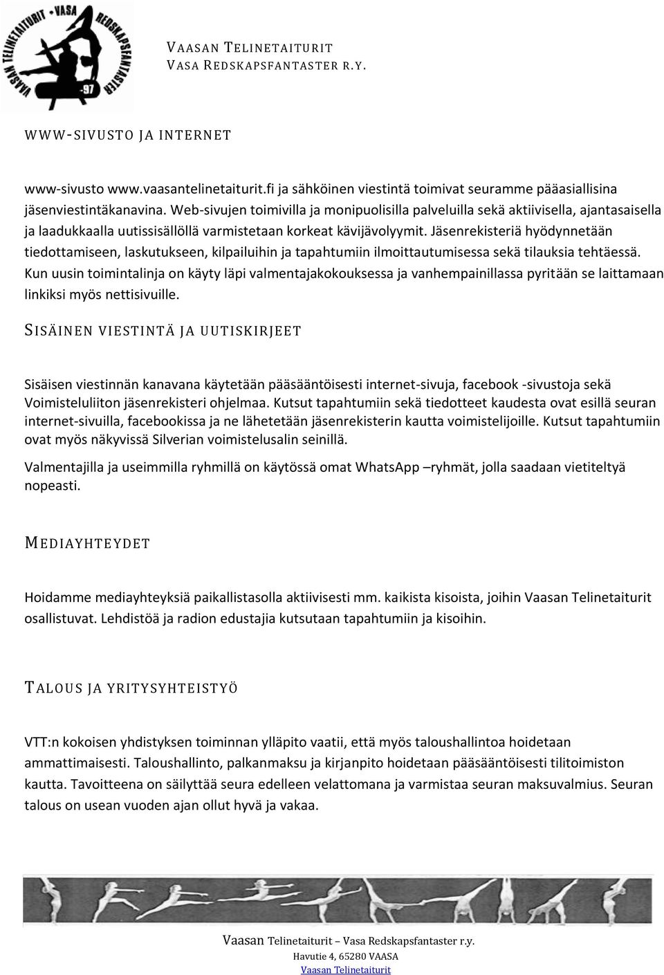 Jäsenrekisteriä hyödynnetään tiedottamiseen, laskutukseen, kilpailuihin ja tapahtumiin ilmoittautumisessa sekä tilauksia tehtäessä.