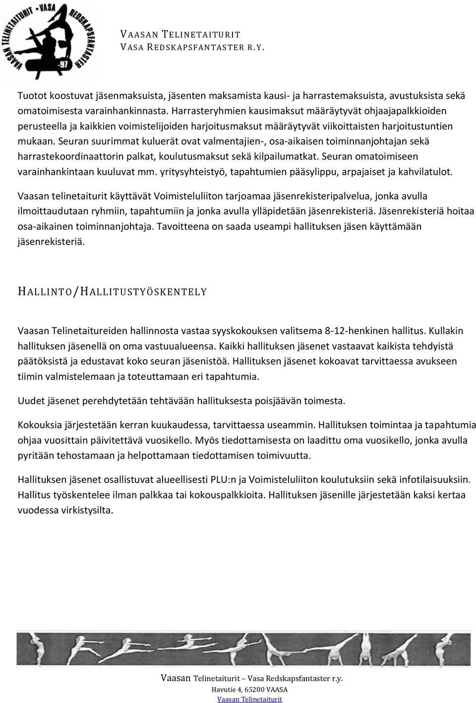 Seuran suurimmat kuluerät ovat valmentajien-, osa-aikaisen toiminnanjohtajan sekä harrastekoordinaattorin palkat, koulutusmaksut sekä kilpailumatkat. Seuran omatoimiseen varainhankintaan kuuluvat mm.