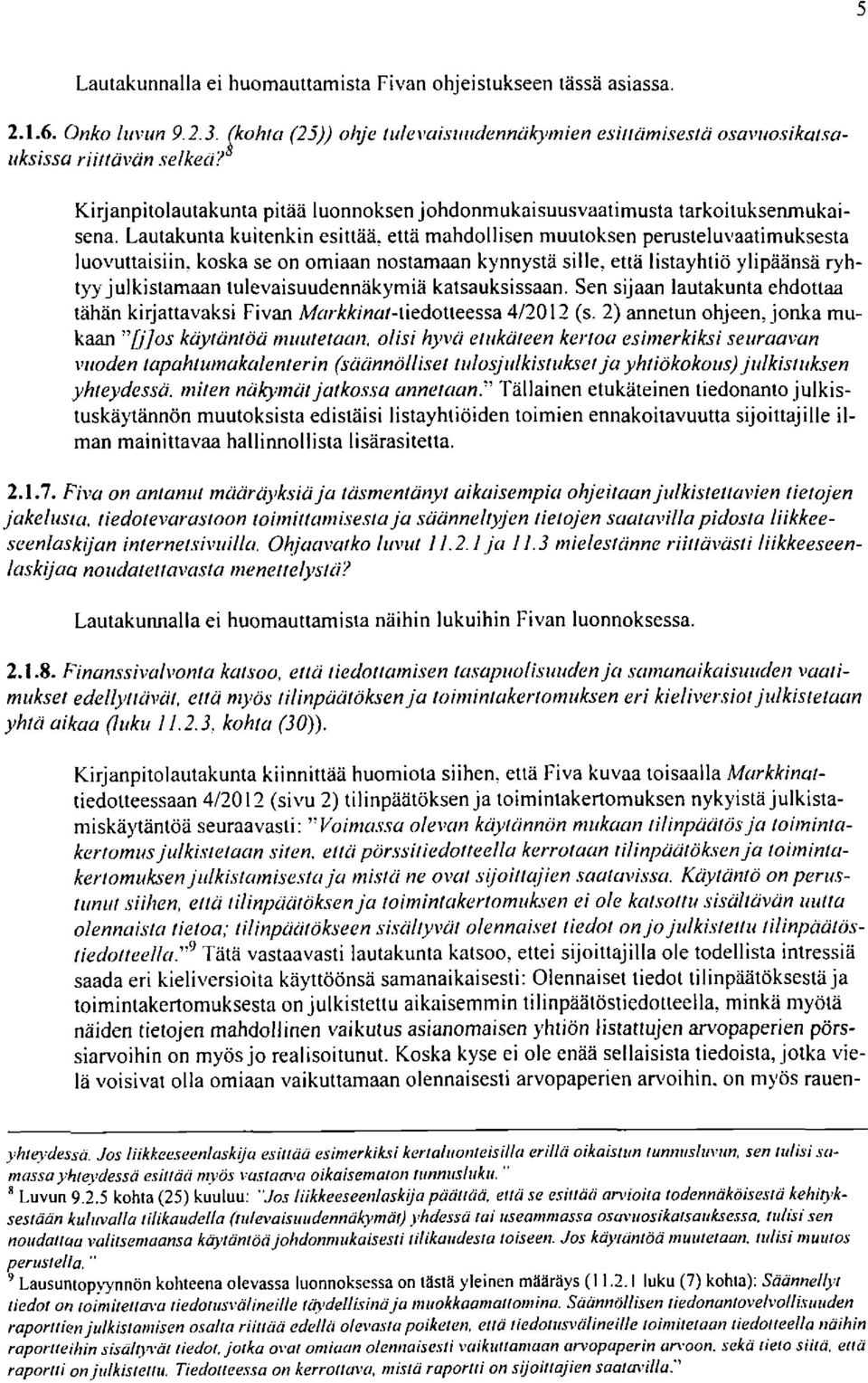 Lautakunta kuitenkin esittää, että mahdollisen muutoksen perusteluvaatimuksesta luovuttaisiin, koska se on omiaan nostamaan kynnystä sille, että listayhtiö ylipäänsä ryhtyy julkistamaan