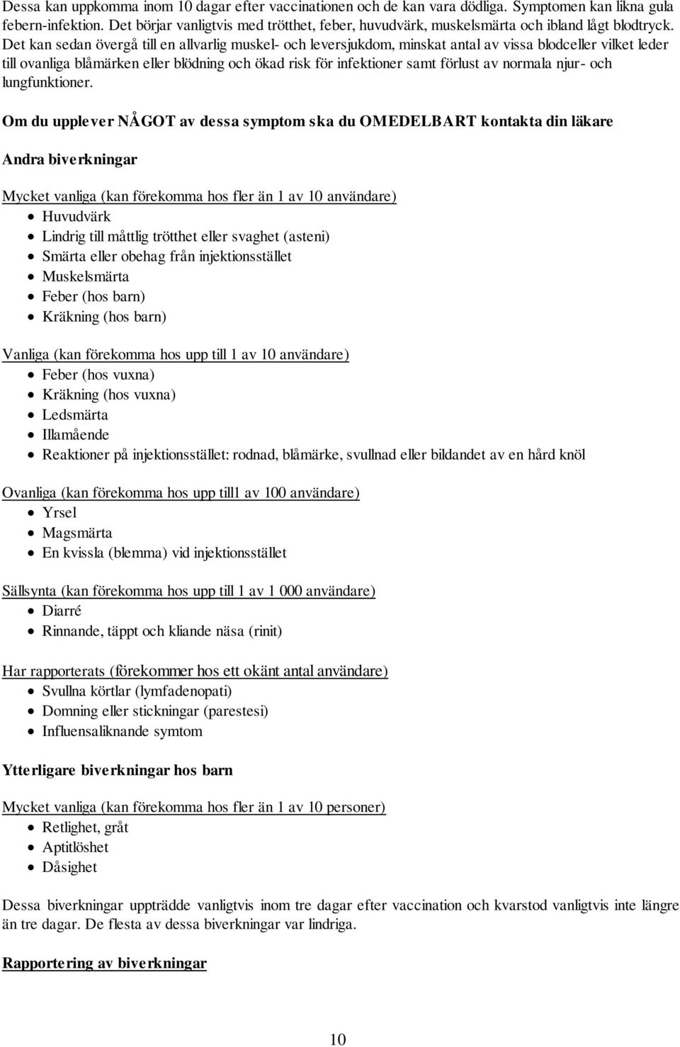 Det kan sedan övergå till en allvarlig muskel- och leversjukdom, minskat antal av vissa blodceller vilket leder till ovanliga blåmärken eller blödning och ökad risk för infektioner samt förlust av