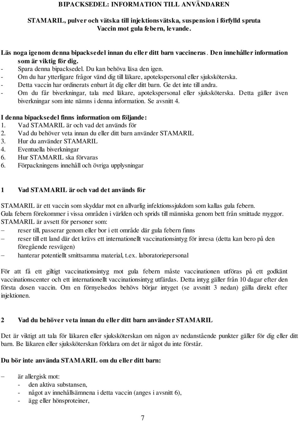 - Om du har ytterligare frågor vänd dig till läkare, apotekspersonal eller sjuksköterska. - Detta vaccin har ordinerats enbart åt dig eller ditt barn. Ge det inte till andra.