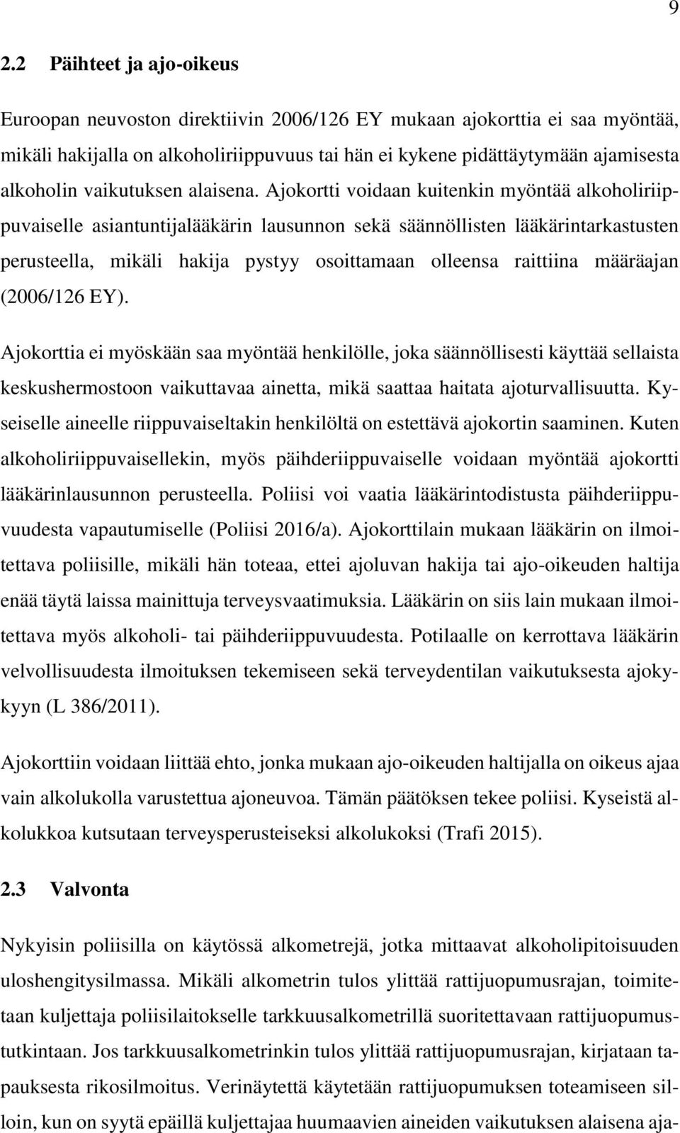 Ajokortti voidaan kuitenkin myöntää alkoholiriippuvaiselle asiantuntijalääkärin lausunnon sekä säännöllisten lääkärintarkastusten perusteella, mikäli hakija pystyy osoittamaan olleensa raittiina