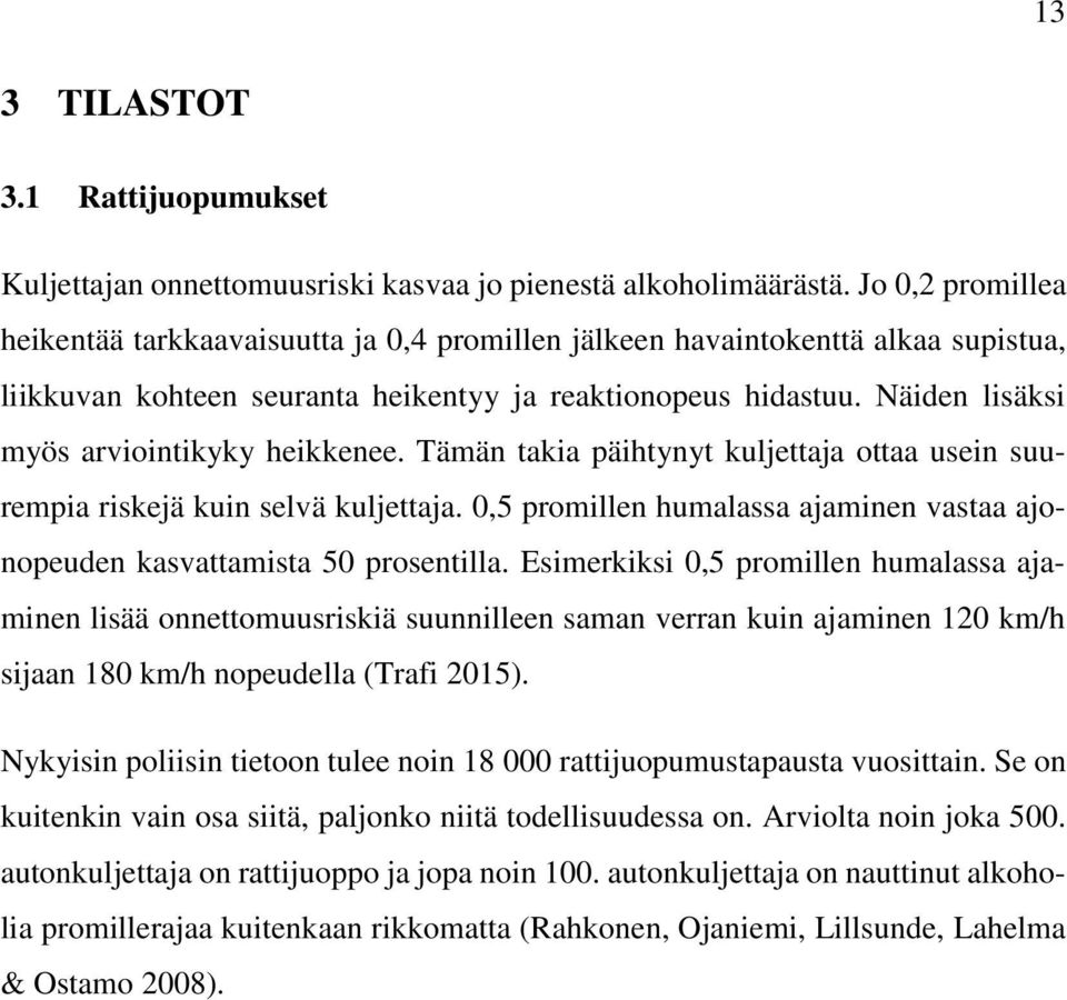 Näiden lisäksi myös arviointikyky heikkenee. Tämän takia päihtynyt kuljettaja ottaa usein suurempia riskejä kuin selvä kuljettaja.