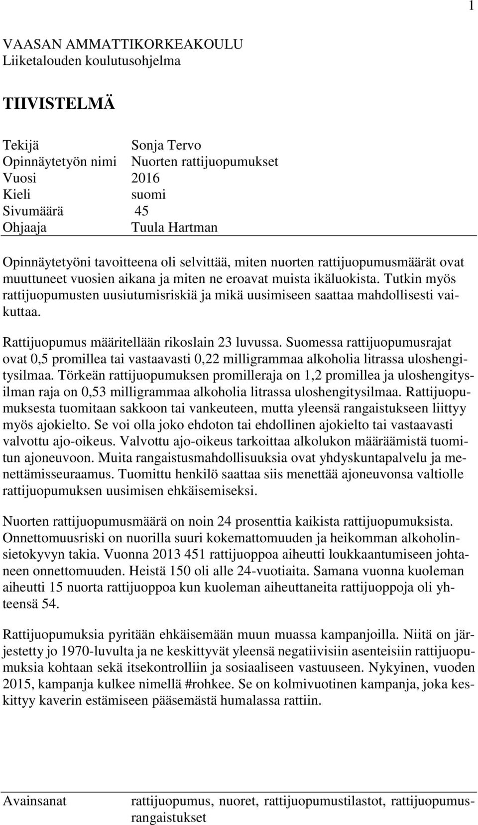 Tutkin myös rattijuopumusten uusiutumisriskiä ja mikä uusimiseen saattaa mahdollisesti vaikuttaa. Rattijuopumus määritellään rikoslain 23 luvussa.