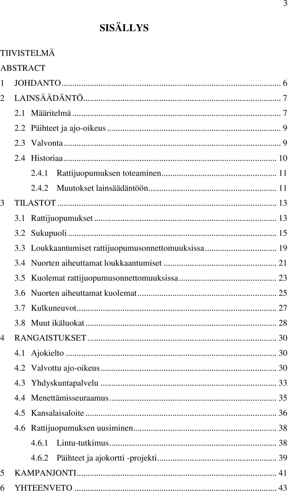 .. 21 3.5 Kuolemat rattijuopumusonnettomuuksissa... 23 3.6 Nuorten aiheuttamat kuolemat... 25 3.7 Kulkuneuvot... 27 3.8 Muut ikäluokat... 28 4 RANGAISTUKSET... 30 4.1 Ajokielto... 30 4.2 Valvottu ajo-oikeus.