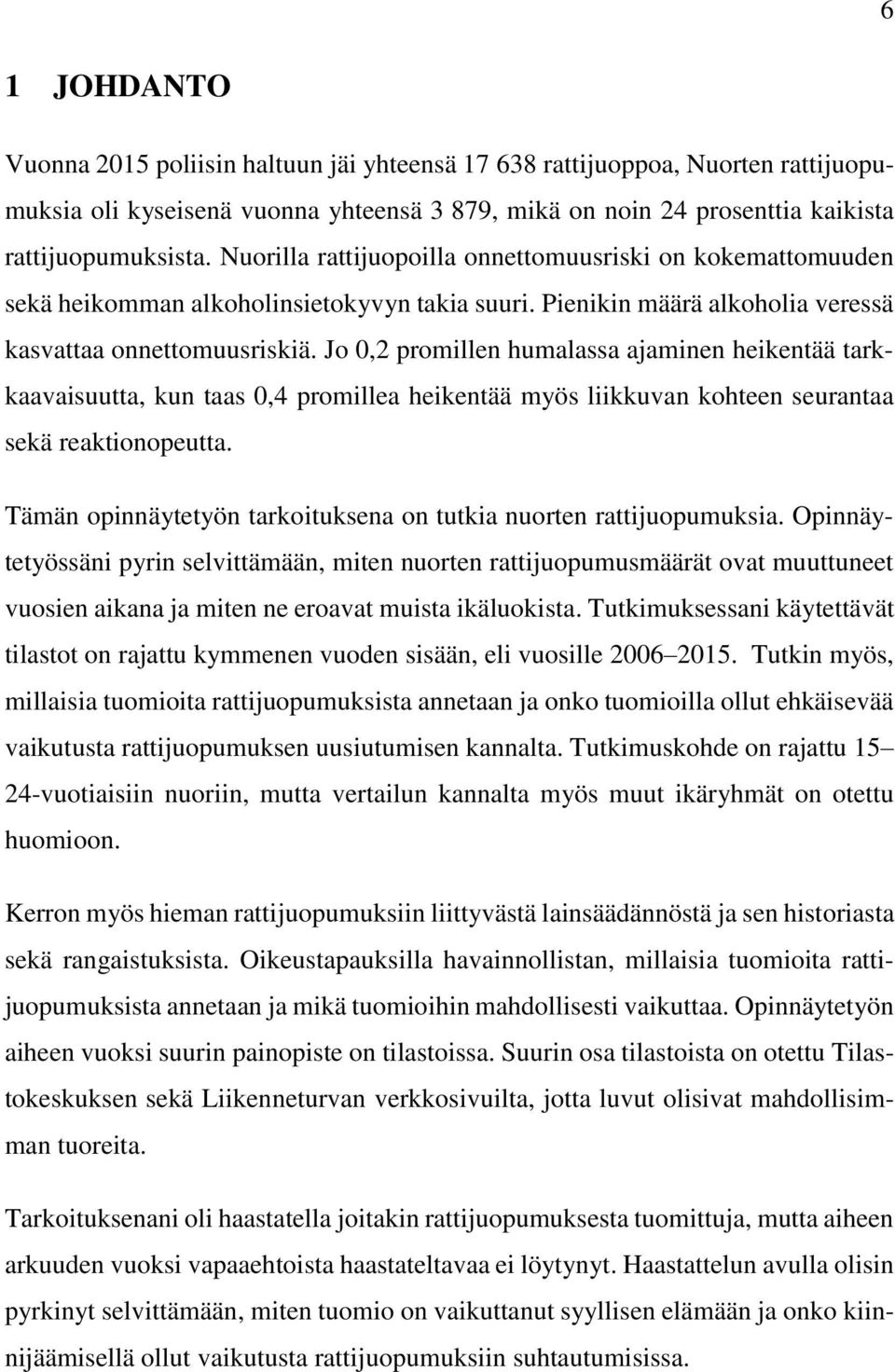 Jo 0,2 promillen humalassa ajaminen heikentää tarkkaavaisuutta, kun taas 0,4 promillea heikentää myös liikkuvan kohteen seurantaa sekä reaktionopeutta.