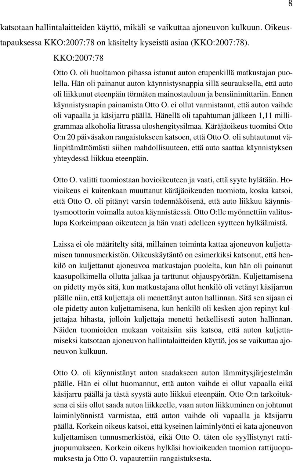 Hän oli painanut auton käynnistysnappia sillä seurauksella, että auto oli liikkunut eteenpäin törmäten mainostauluun ja bensiinimittariin. Ennen käynnistysnapin painamista Otto O.