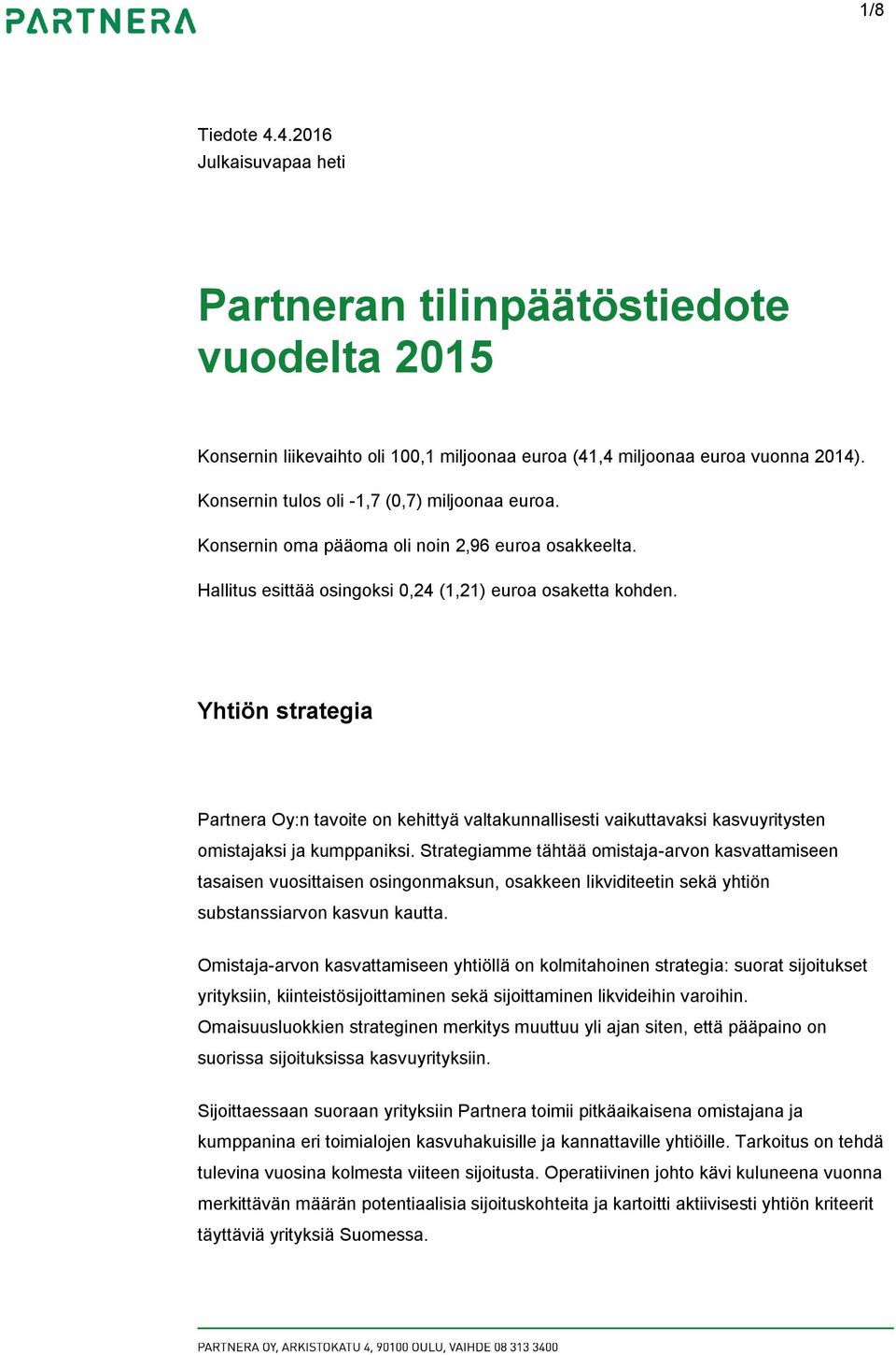 Yhtiön strategia Partnera Oy:n tavoite on kehittyä valtakunnallisesti vaikuttavaksi kasvuyritysten omistajaksi ja kumppaniksi.