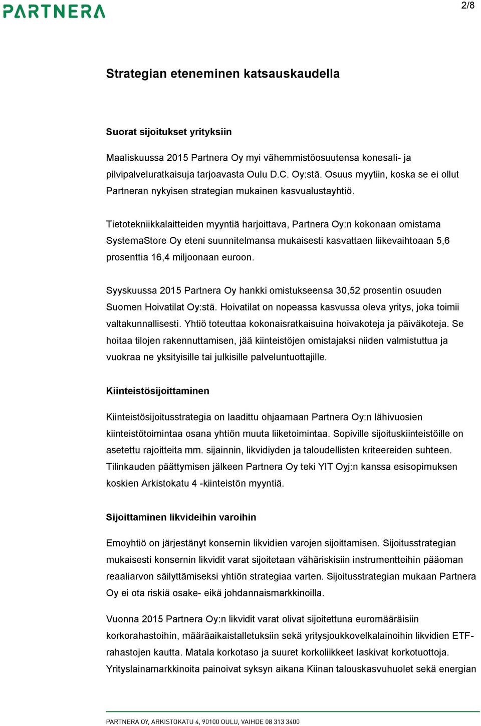 Tietotekniikkalaitteiden myyntiä harjoittava, Partnera Oy:n kokonaan omistama SystemaStore Oy eteni suunnitelmansa mukaisesti kasvattaen liikevaihtoaan 5,6 prosenttia 16,4 miljoonaan euroon.