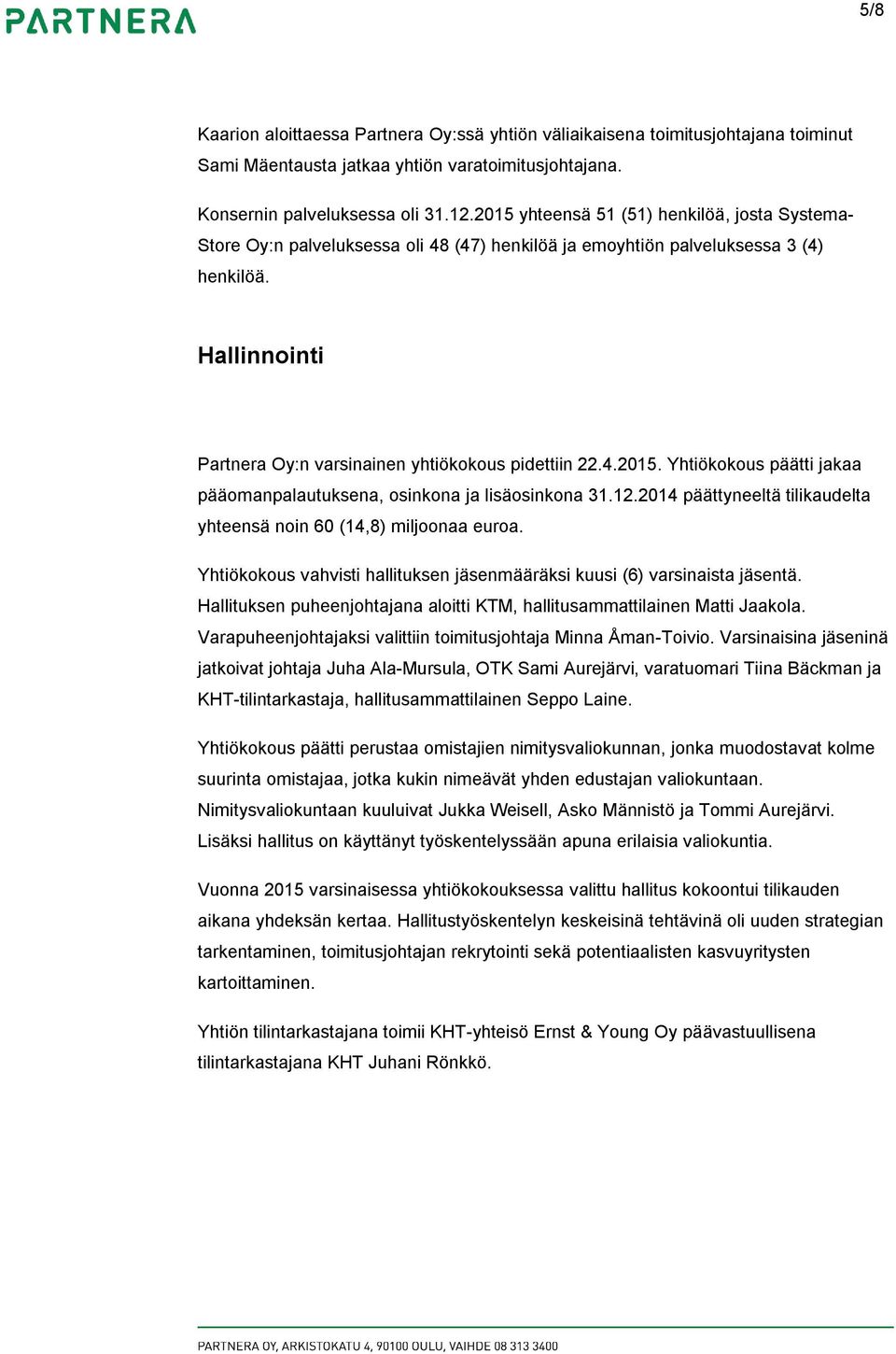 4.2015. Yhtiökokous päätti jakaa pääomanpalautuksena, osinkona ja lisäosinkona 31.12.2014 päättyneeltä tilikaudelta yhteensä noin 60 (14,8) miljoonaa euroa.