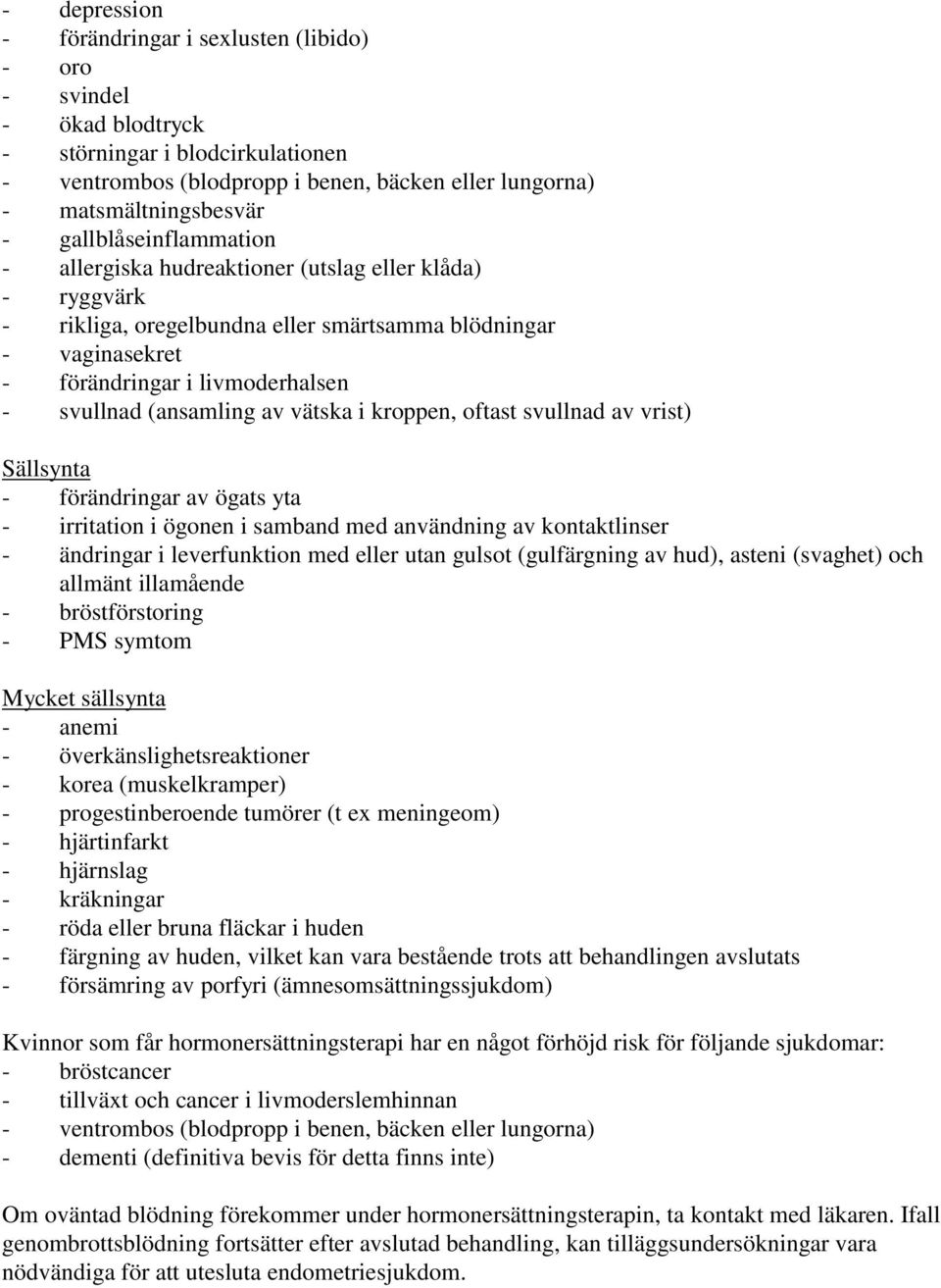 (ansamling av vätska i kroppen, oftast svullnad av vrist) Sällsynta - förändringar av ögats yta - irritation i ögonen i samband med användning av kontaktlinser - ändringar i leverfunktion med eller