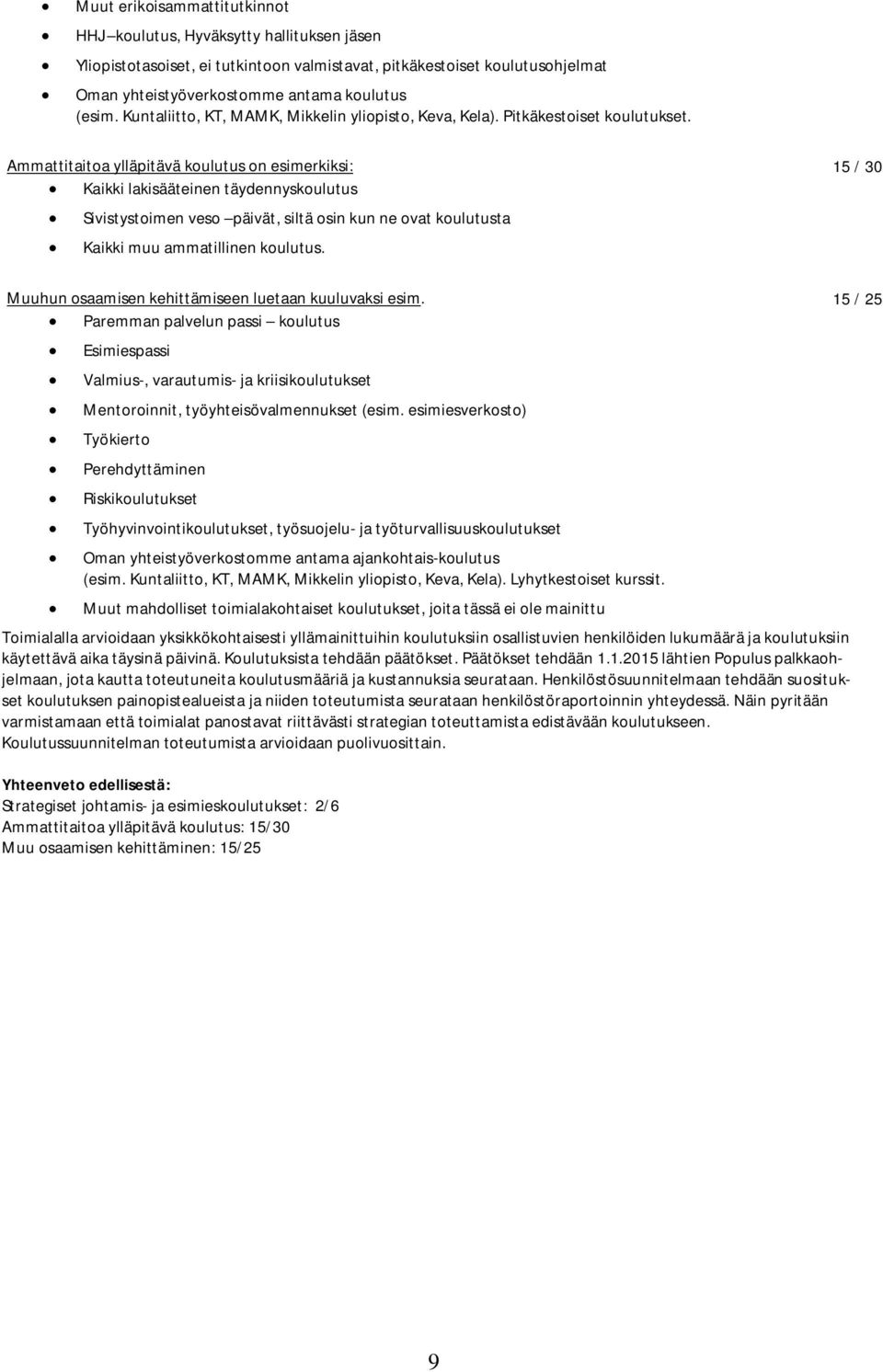 Ammattitaitoa ylläpitävä koulutus on esimerkiksi: 15 / 30 Kaikki lakisääteinen täydennyskoulutus Sivistystoimen veso päivät, siltä osin kun ne ovat koulutusta Kaikki muu ammatillinen koulutus.