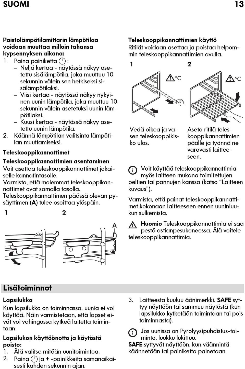 Viisi kertaa - näytössä näkyy nykyinen uunin lämpötila, joka muuttuu 10 sekunnin välein asetetuksi uunin lämpötilaksi. Kuusi kertaa - näytössä näkyy asetettu uunin lämpötila. 2.