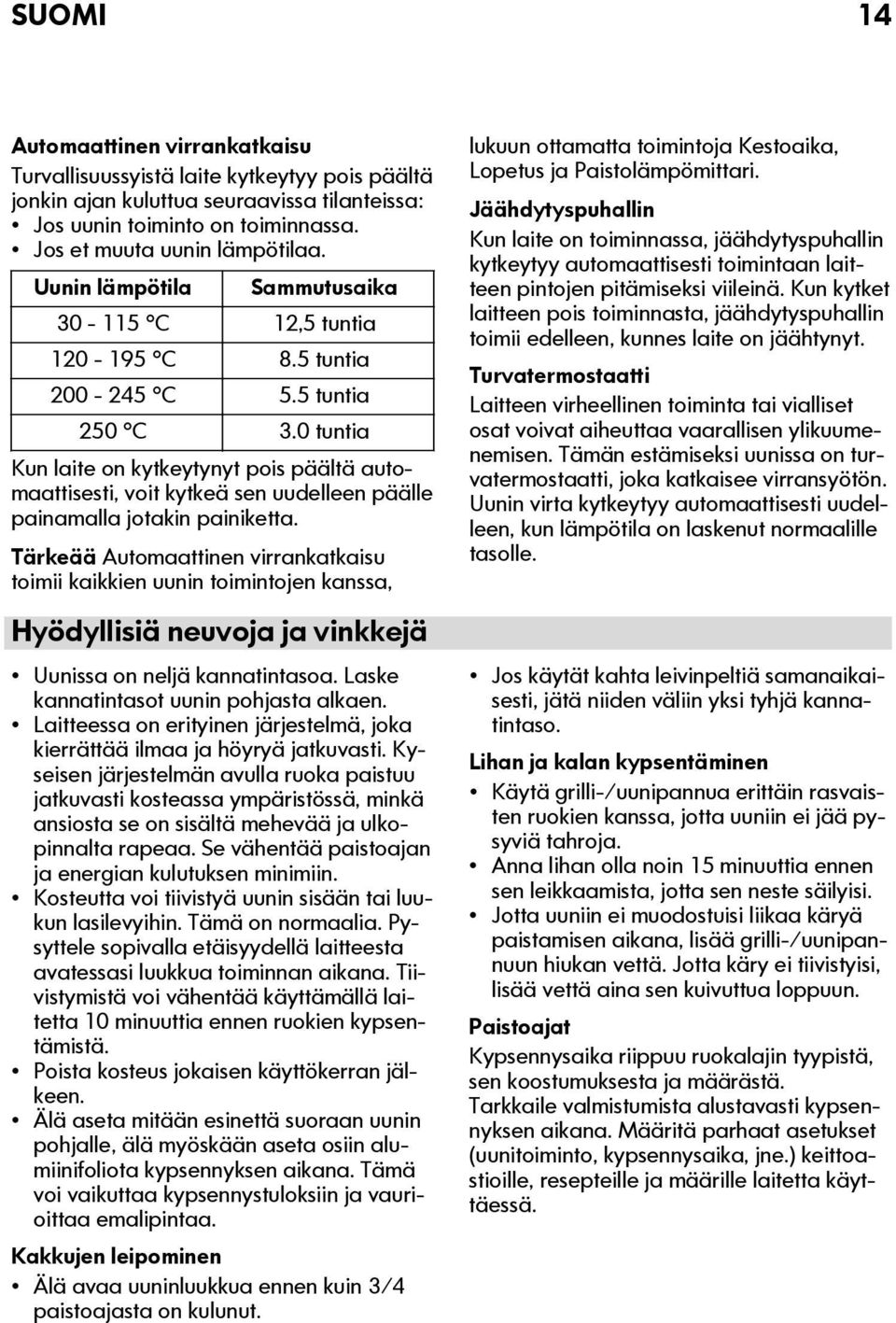 0 tuntia Kun laite on kytkeytynyt pois päältä automaattisesti, voit kytkeä sen uudelleen päälle painamalla jotakin painiketta.