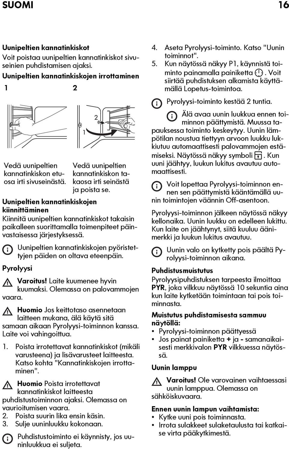 Uunipeltien kannatinkiskojen kiinnittäminen Kiinnitä uunipeltien kannatinkiskot takaisin paikalleen suorittamalla toimenpiteet päinvastaisessa järjestyksessä.