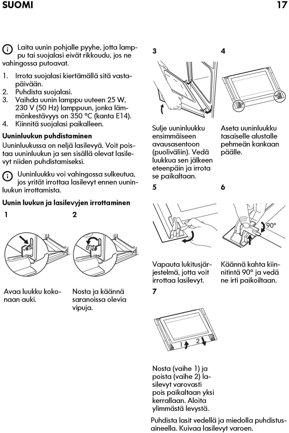 Voit poistaa uuninluukun ja sen sisällä olevat lasilevyt niiden puhdistamiseksi. Uuninluukku voi vahingossa sulkeutua, jos yrität irrottaa lasilevyt ennen uuninluukun irrottamista.