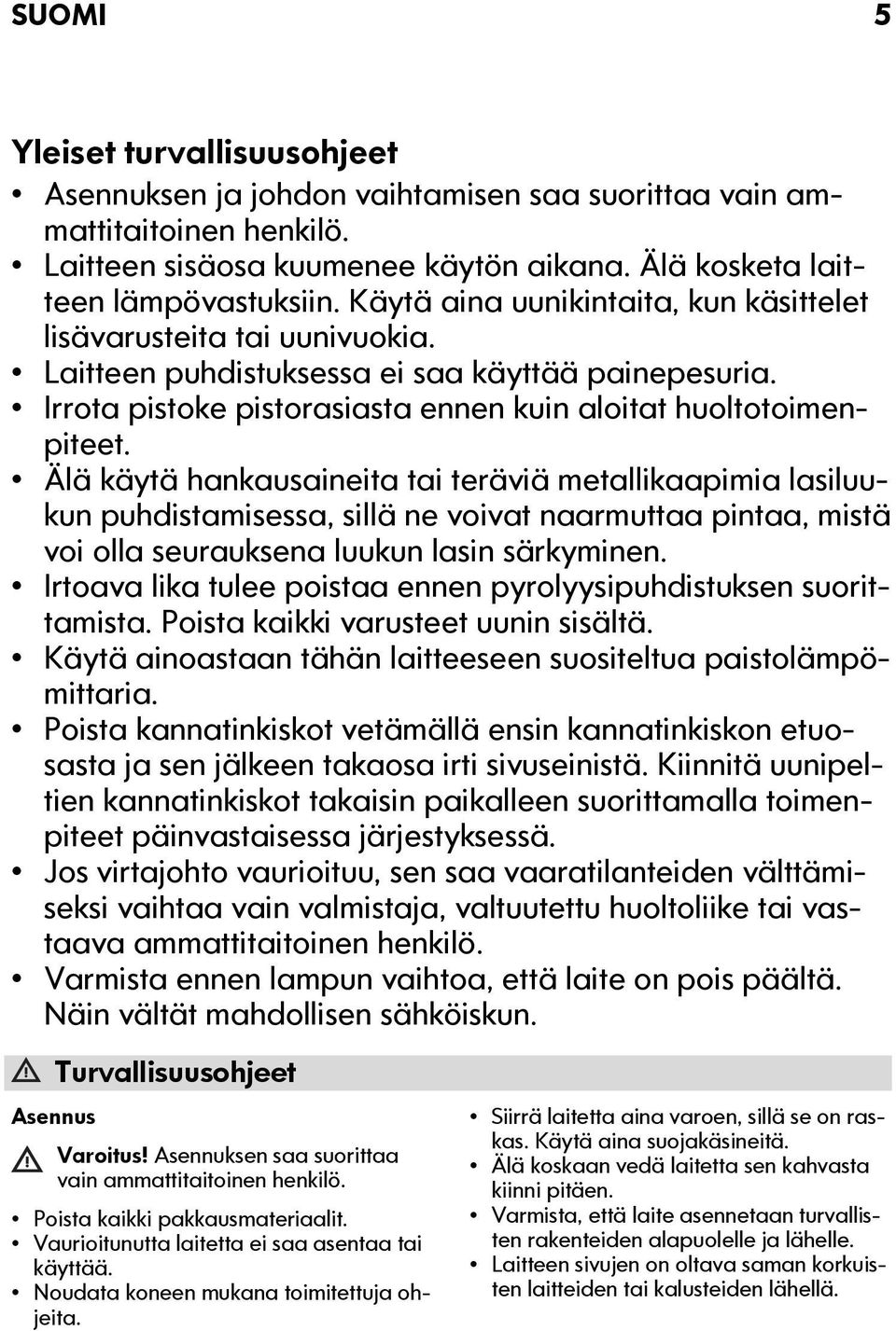 Älä käytä hankausaineita tai teräviä metallikaapimia lasiluukun puhdistamisessa, sillä ne voivat naarmuttaa pintaa, mistä voi olla seurauksena luukun lasin särkyminen.