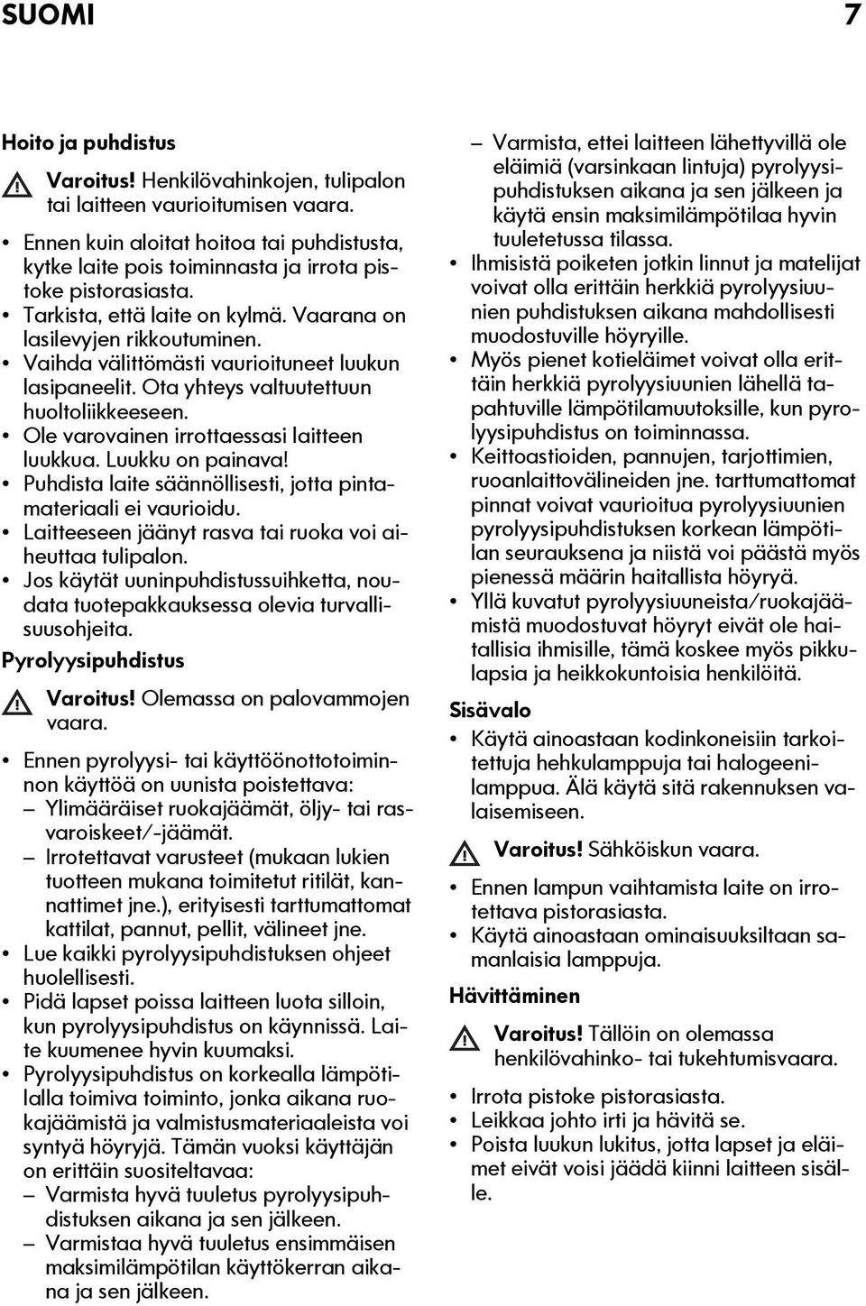 Vaihda välittömästi vaurioituneet luukun lasipaneelit. Ota yhteys valtuutettuun huoltoliikkeeseen. Ole varovainen irrottaessasi laitteen luukkua. Luukku on painava!