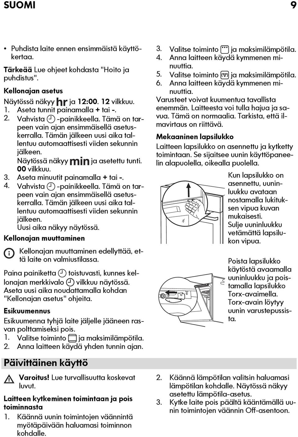3. Aseta minuutit painamalla + tai -. 4. Vahvista -painikkeella. Tämä on tarpeen vain ajan ensimmäisellä asetuskerralla. Tämän jälkeen uusi aika tallentuu automaattisesti viiden sekunnin jälkeen.