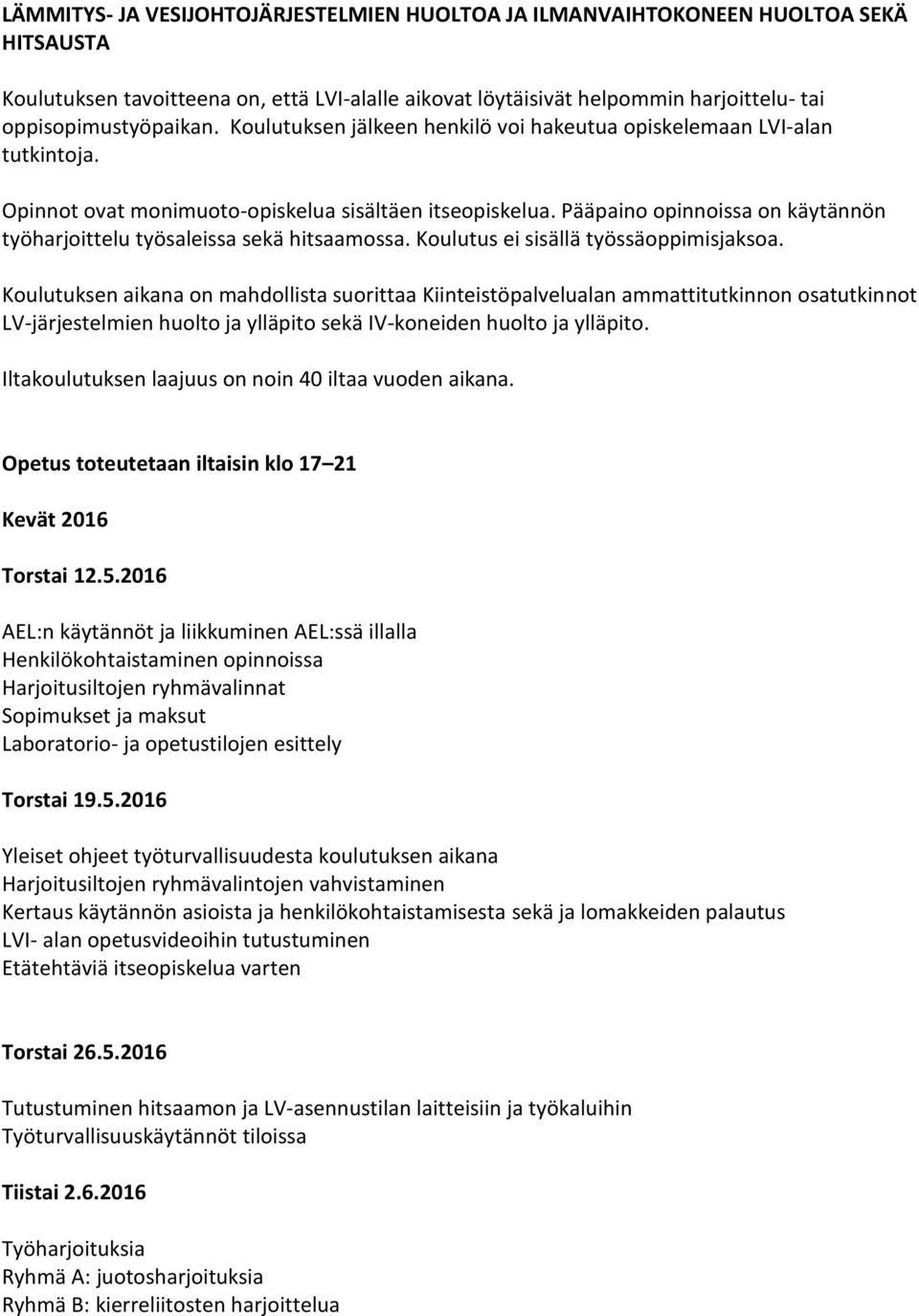 Pääpaino opinnoissa on käytännön työharjoittelu työsaleissa sekä hitsaamossa. Koulutus ei sisällä työssäoppimisjaksoa.