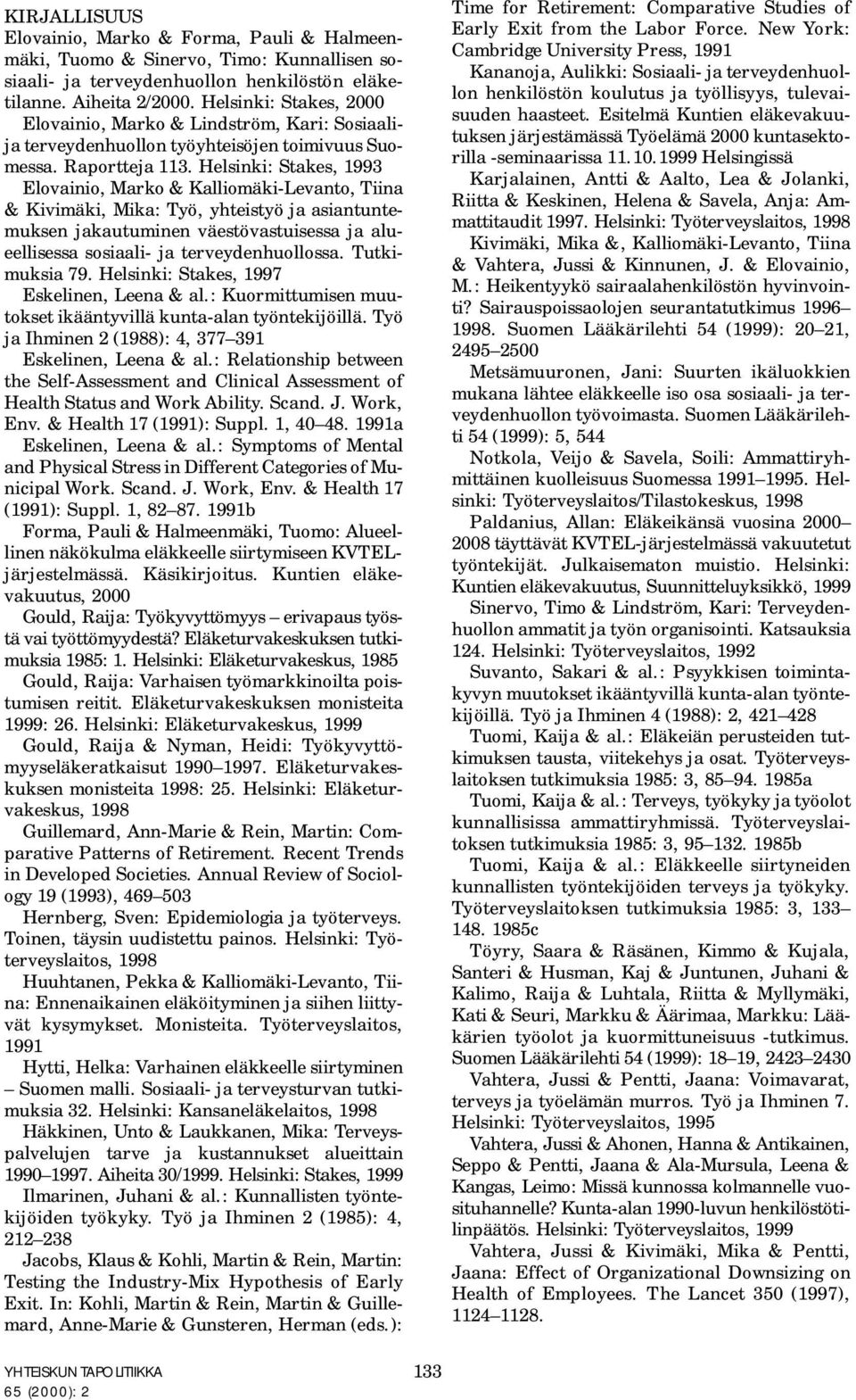 Helsinki: Stakes, 1993 Elovainio, Marko & Kalliomäki-Levanto, Tiina & Kivimäki, Mika: Työ, yhteistyö ja asiantuntemuksen jakautuminen väestövastuisessa ja alueellisessa sosiaali- ja