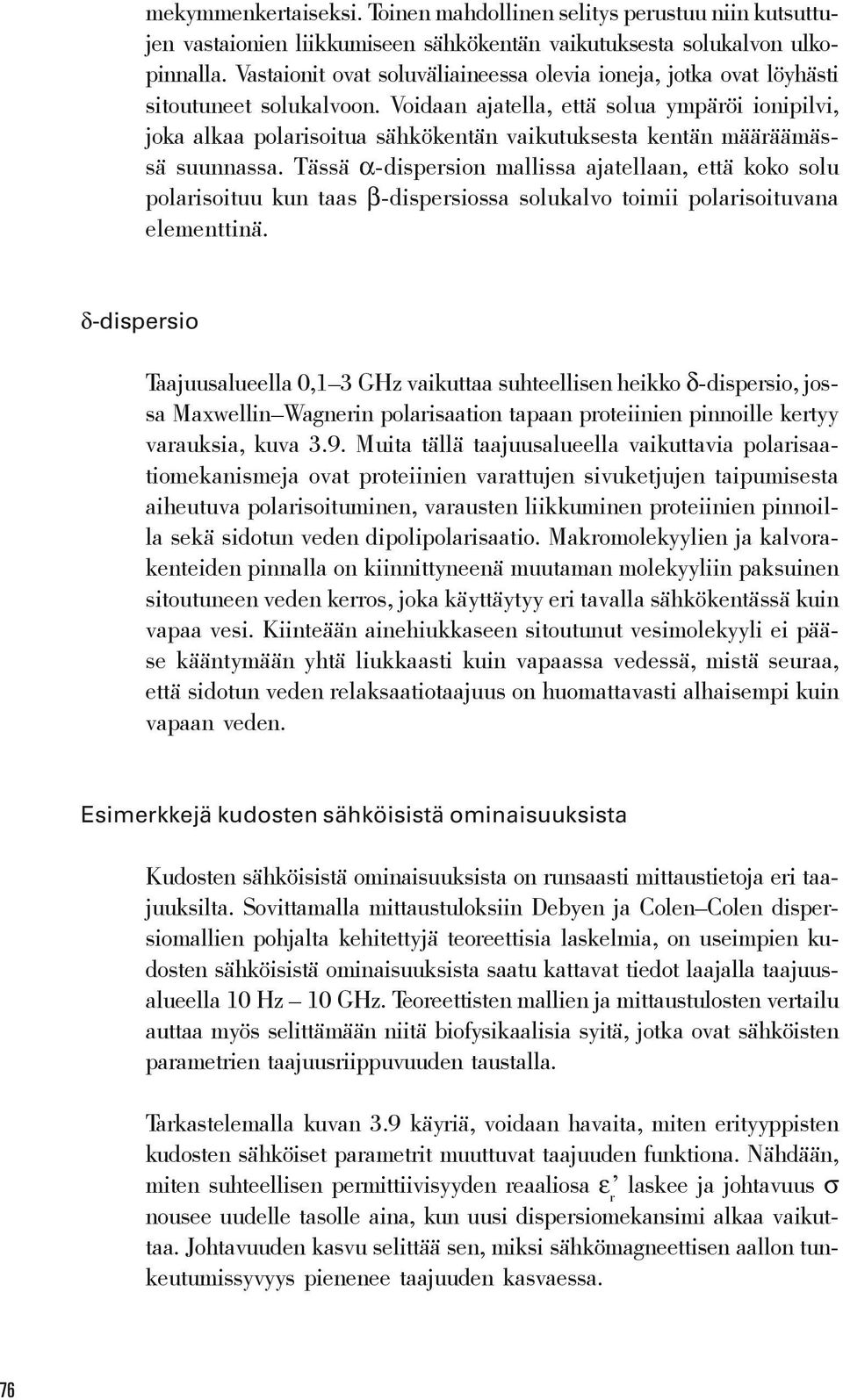 Voidaan ajatella, että solua ympäröi ionipilvi, joka alkaa polarisoitua sähkökentän vaikutuksesta kentän määräämässä suunnassa.