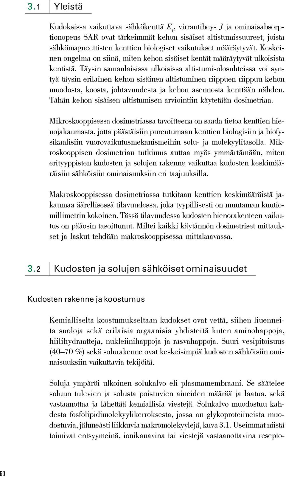 Täysin samanlaisissa ulkoisissa altistumisolosuhteissa voi syntyä täysin erilainen kehon sisäinen altistuminen riippuen riippuu kehon muodosta, koosta, johtavuudesta ja kehon asennosta kenttään