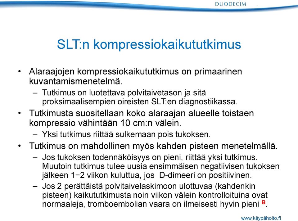 Yksi tutkimus riittää sulkemaan pois tukoksen. Tutkimus on mahdollinen myös kahden pisteen menetelmällä. Jos tukoksen todennäköisyys on pieni, riittää yksi tutkimus.