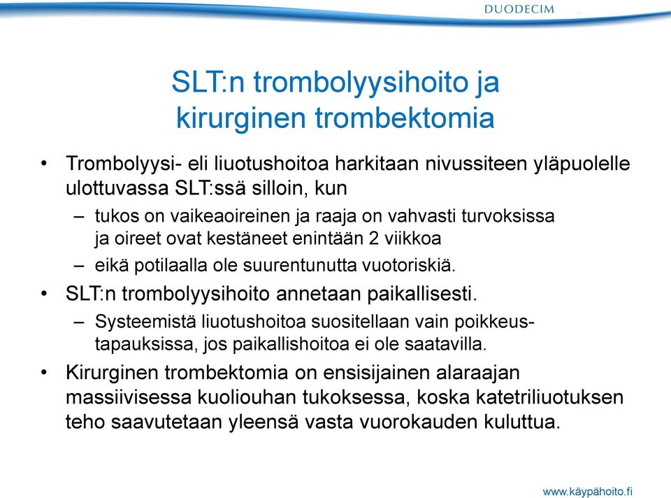 SLT:n trombolyysihoito annetaan paikallisesti. Systeemistä liuotushoitoa suositellaan vain poikkeustapauksissa, jos paikallishoitoa ei ole saatavilla.