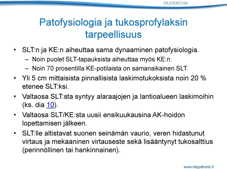 Yli 5 cm mittaisista pinnallisista laskimotukoksista noin 20 % etenee SLT:ksi. Valtaosa SLT:sta syntyy alaraajojen ja lantioalueen laskimoihin (ks.