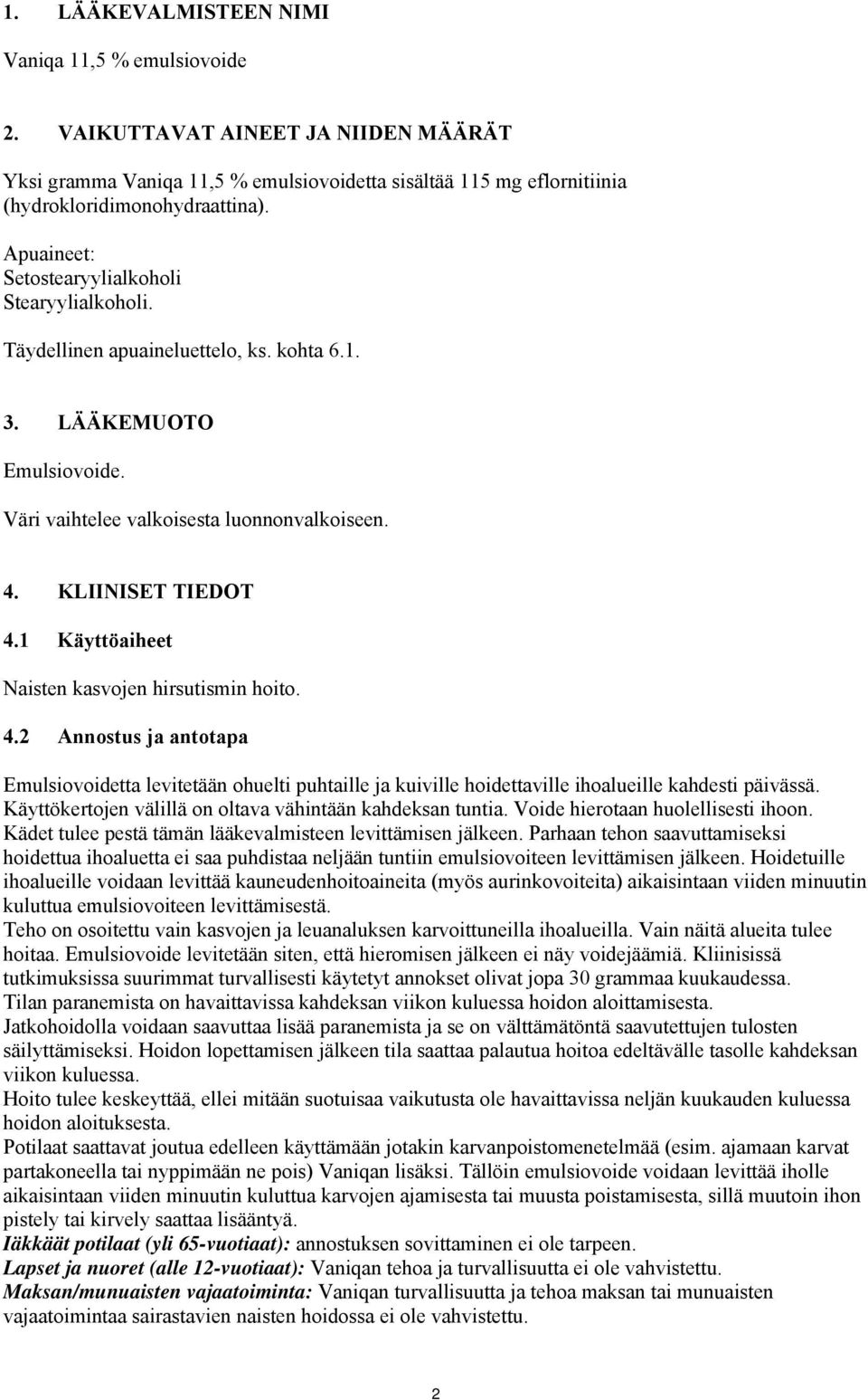 1 Käyttöaiheet Naisten kasvojen hirsutismin hoito. 4.2 Annostus ja antotapa Emulsiovoidetta levitetään ohuelti puhtaille ja kuiville hoidettaville ihoalueille kahdesti päivässä.