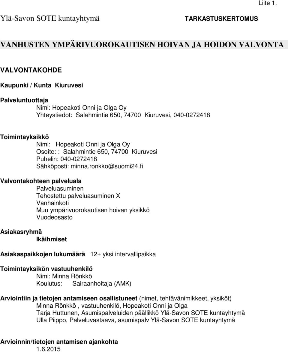 Yhteystiedot: Salahmintie 650, 74700 Kiuruvesi, 040-0272418 Toimintayksikkö Nimi: Hopeakoti Onni ja Olga Oy Osoite: : Salahmintie 650, 74700 Kiuruvesi Puhelin: 040-0272418 Sähköposti: minna.