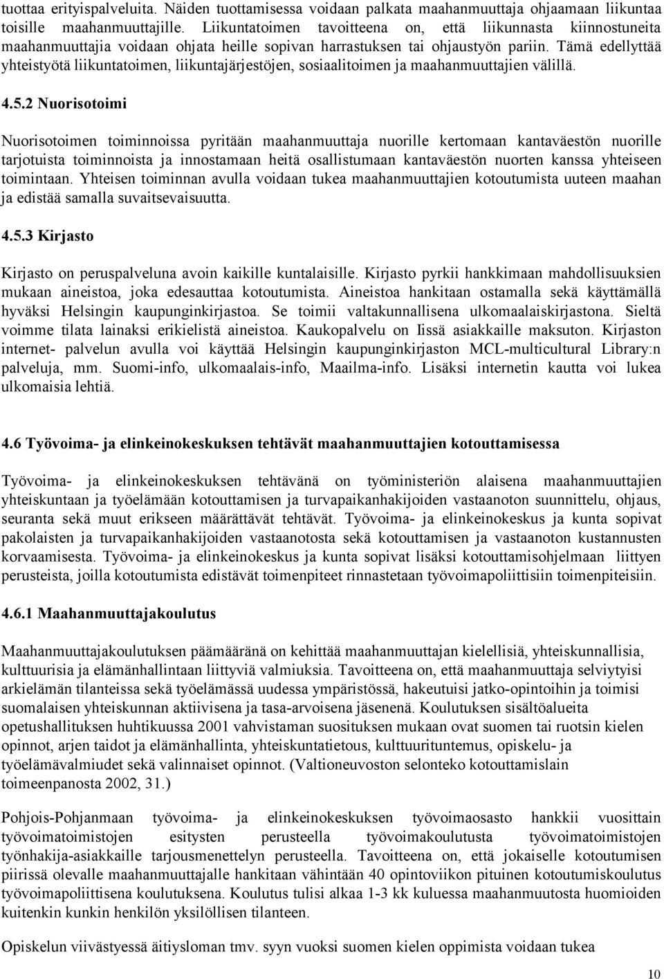 Tämä edellyttää yhteistyötä liikuntatoimen, liikuntajärjestöjen, sosiaalitoimen ja maahanmuuttajien välillä. 4.5.