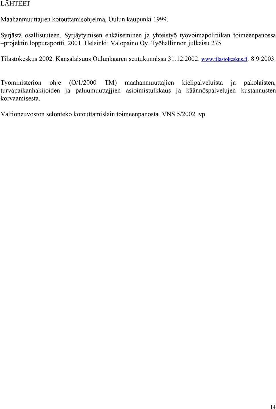 Tilastokeskus 2002. Kansalaisuus Oulunkaaren seutukunnissa 31.12.2002. www.tilastokeskus.fi. 8.9.2003.