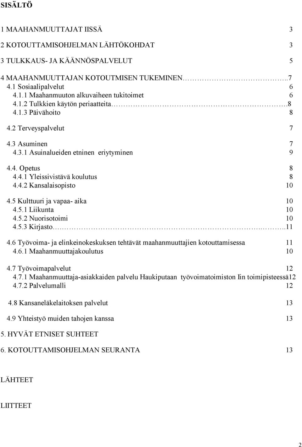 5 Kulttuuri ja vapaa- aika 10 4.5.1 Liikunta 10 4.5.2 Nuorisotoimi 10 4.5.3 Kirjasto....11 4.6 Työvoima- ja elinkeinokeskuksen tehtävät maahanmuuttajien kotouttamisessa 11 4.6.1 Maahanmuuttajakoulutus 10 4.