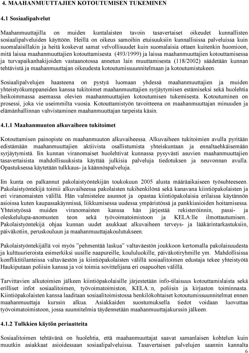 kotouttamisesta (493/1999) ja laissa maahanmuuttajien kotouttamisessa ja turvapaikanhakijoiden vastaanotossa annetun lain muuttamisesta (118/2002) säädetään kunnan tehtävistä ja maahanmuuttajan