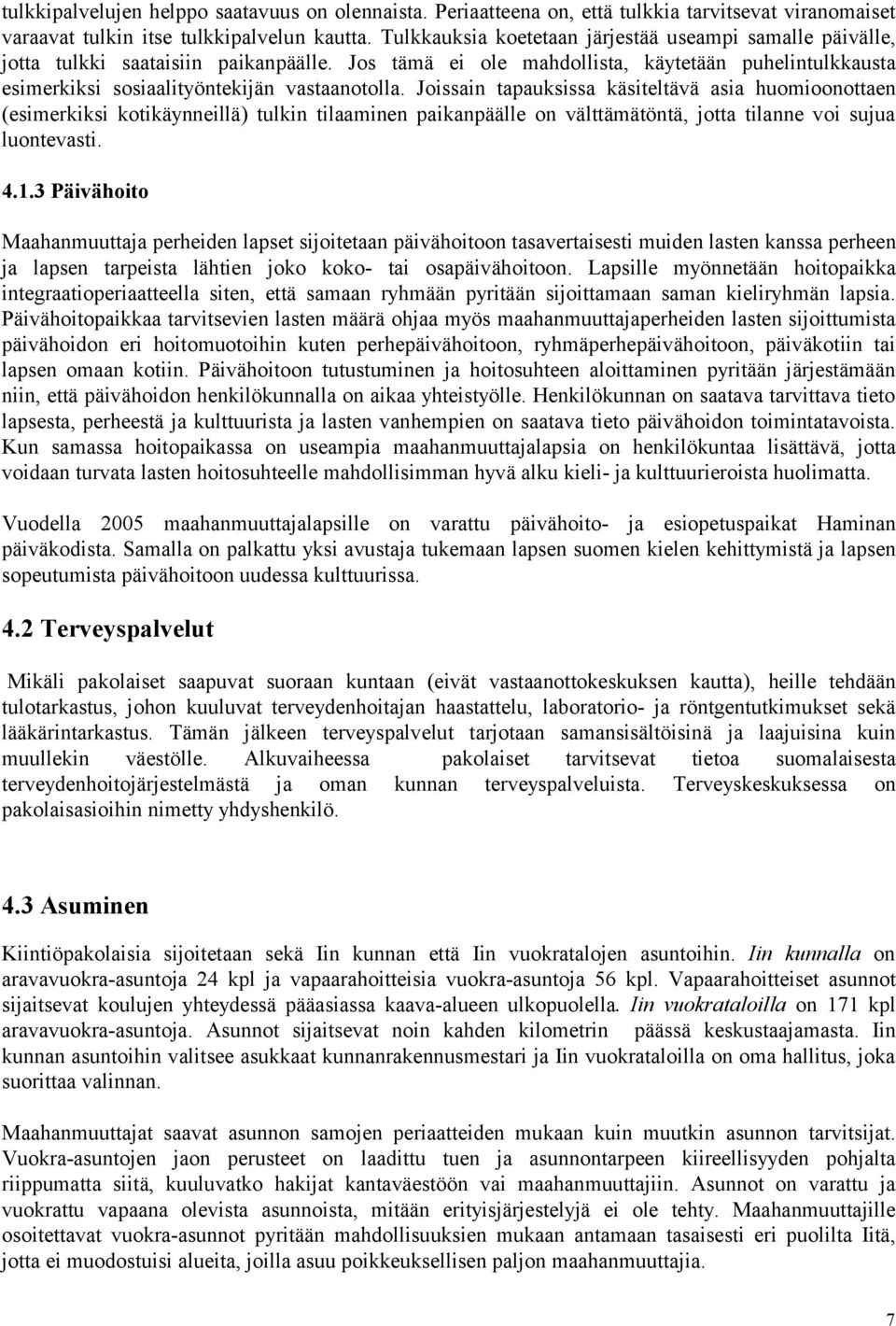 Joissain tapauksissa käsiteltävä asia huomioonottaen (esimerkiksi kotikäynneillä) tulkin tilaaminen paikanpäälle on välttämätöntä, jotta tilanne voi sujua luontevasti. 4.1.