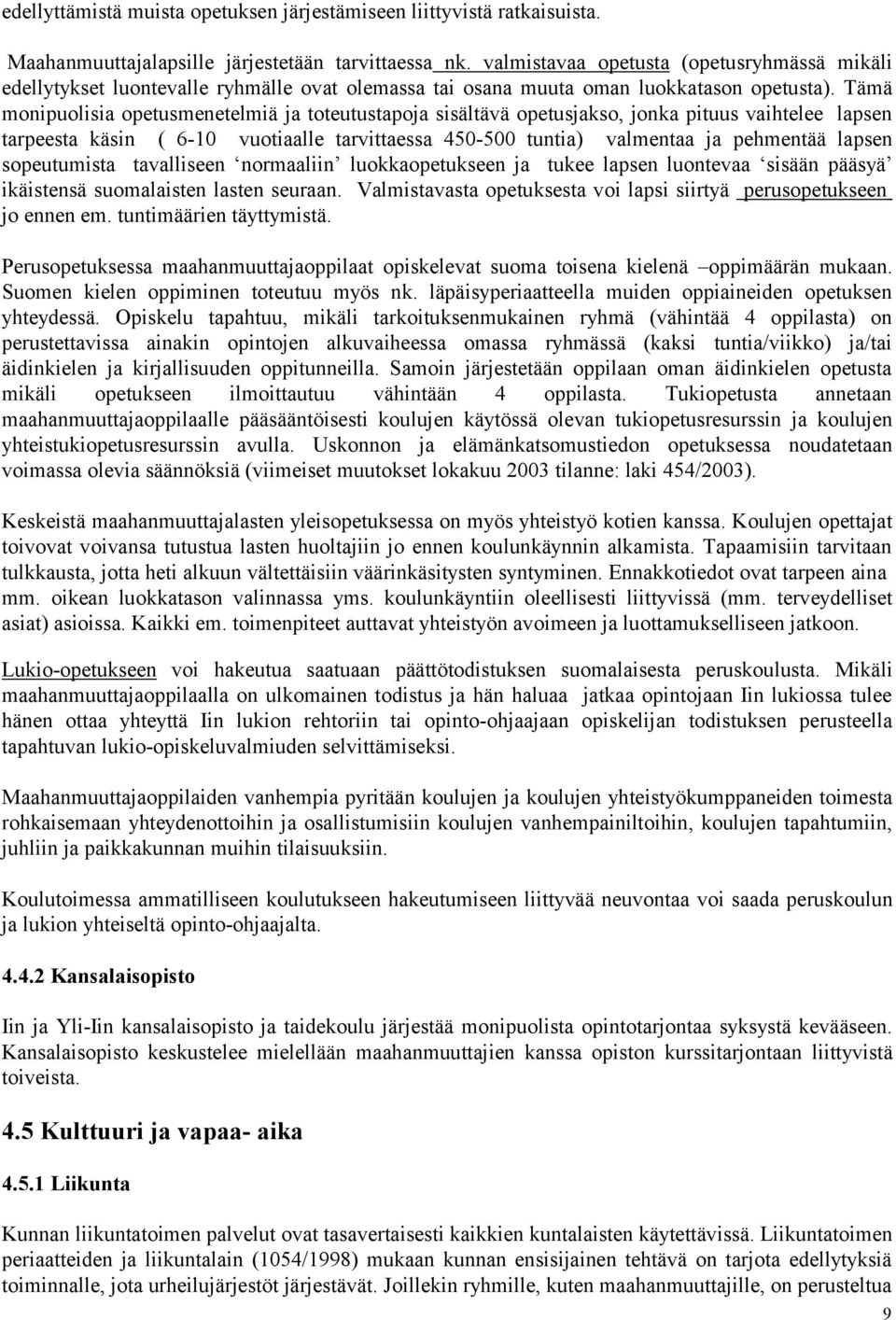 Tämä monipuolisia opetusmenetelmiä ja toteutustapoja sisältävä opetusjakso, jonka pituus vaihtelee lapsen tarpeesta käsin ( 6-10 vuotiaalle tarvittaessa 450-500 tuntia) valmentaa ja pehmentää lapsen