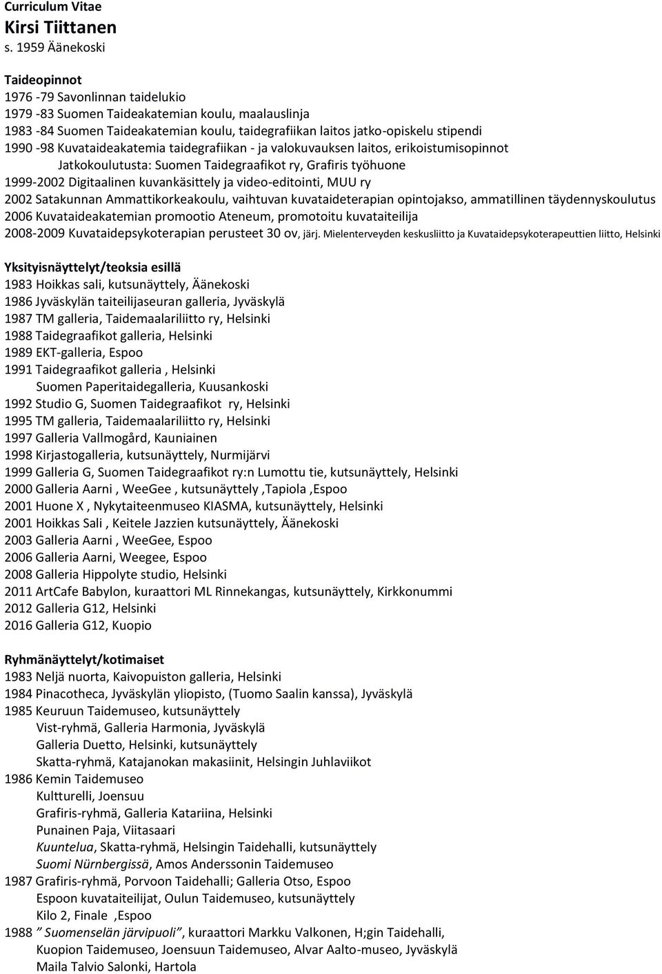 Kuvataideakatemia taidegrafiikan - ja valokuvauksen laitos, erikoistumisopinnot Jatkokoulutusta: Suomen Taidegraafikot ry, Grafiris työhuone 1999-2002 Digitaalinen kuvankäsittely ja video-editointi,