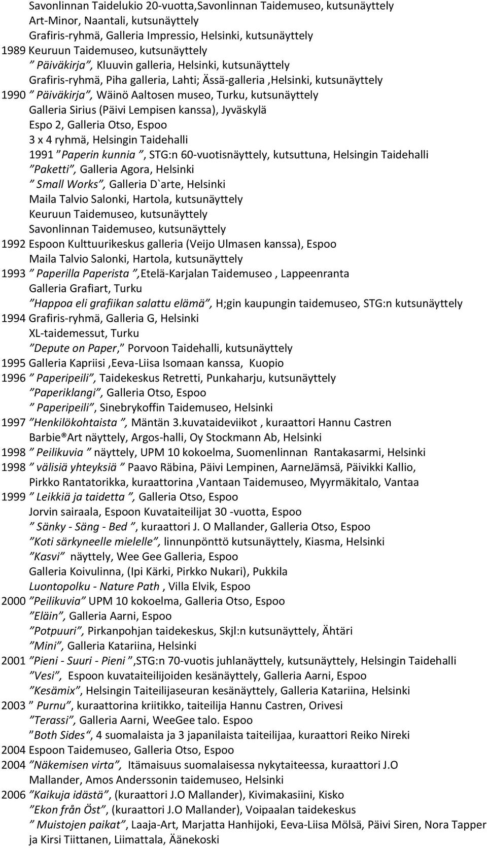 kutsunäyttely Galleria Sirius (Päivi Lempisen kanssa), Jyväskylä Espo 2, Galleria Otso, Espoo 3 x 4 ryhmä, Helsingin Taidehalli 1991 Paperin kunnia, STG:n 60-vuotisnäyttely, kutsuttuna, Helsingin