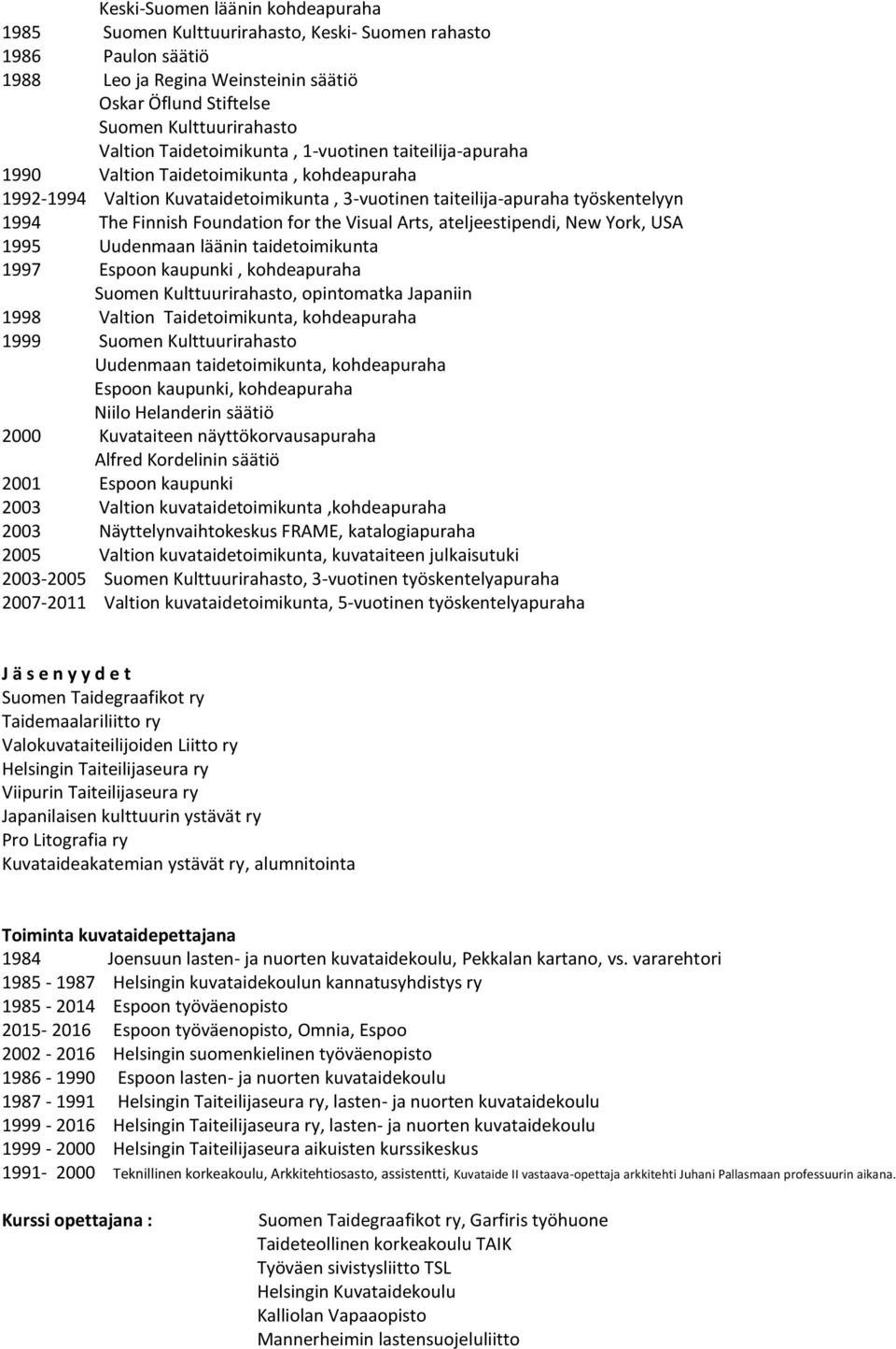 Foundation for the Visual Arts, ateljeestipendi, New York, USA 1995 Uudenmaan läänin taidetoimikunta 1997 Espoon kaupunki, kohdeapuraha Suomen Kulttuurirahasto, opintomatka Japaniin 1998 Valtion