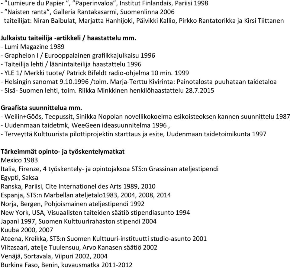 - Lumi Magazine 1989 - Grapheion I / Eurooppalainen grafiikkajulkaisu 1996 - Taiteilija lehti / läänintaiteilija haastattelu 1996 - YLE 1/ Merkki tuote/ Patrick Bifeldt radio-ohjelma 10 min.